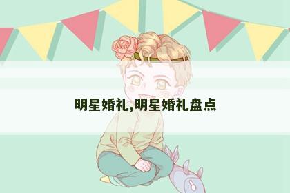 明星婚礼,明星婚礼盘点