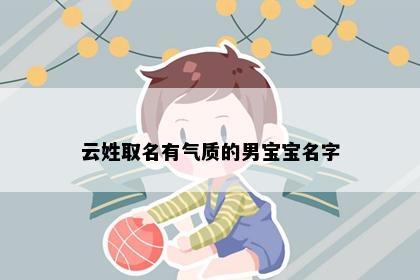 云姓取名有气质的男宝宝名字
